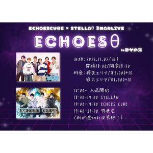 ECHOES CUBE × STELLAθ 2 MAN LIVE 「ECHOES θ 」 @ OPEN 18:00 / START 18:30